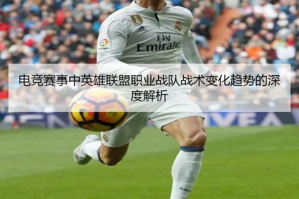 电竞赛事中英雄联盟职业战队战术变化趋势的深度解析